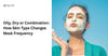 Oily, Dry or Combination: How Skin Type Changes Mask Frequency