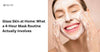 Glass Skin at Home: What a 4-Hour Mask Routine Actually Involves